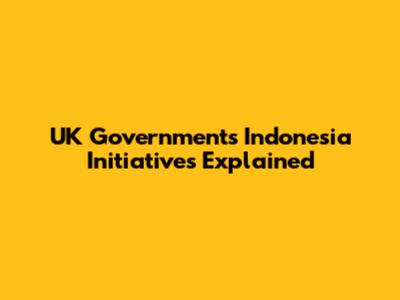 UK Government's Indonesia Initiatives Explained