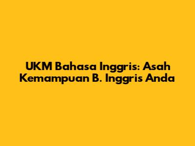 UKM Bahasa Inggris: Asah Kemampuan B. Inggris Anda