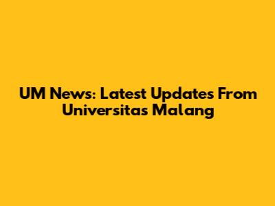 UM News: Latest Updates From Universitas Malang