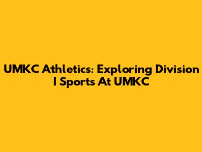 UMKC Athletics: Exploring Division I Sports At UMKC