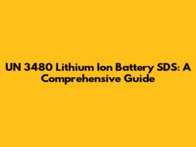 UN 3480 Lithium Ion Battery SDS: A Comprehensive Guide