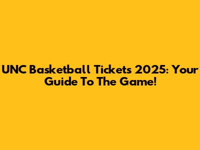 UNC Basketball Tickets 2025: Your Guide To The Game!