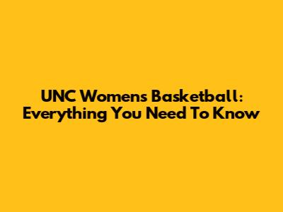 UNC Women's Basketball: Everything You Need To Know