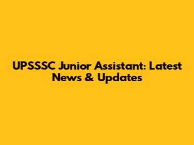 UPSSSC Junior Assistant: Latest News & Updates