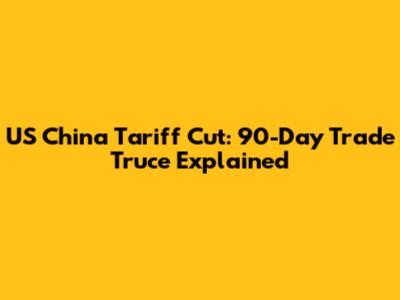 US China Tariff Cut: 90-Day Trade Truce Explained