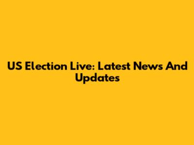 US Election Live: Latest News And Updates