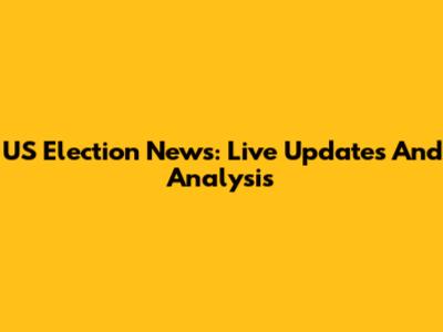 US Election News: Live Updates And Analysis