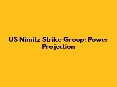 US Nimitz Strike Group: Power Projection