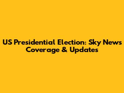 US Presidential Election: Sky News Coverage & Updates