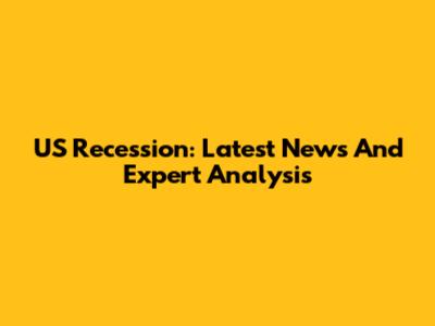 US Recession: Latest News And Expert Analysis