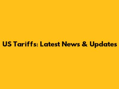 US Tariffs: Latest News & Updates