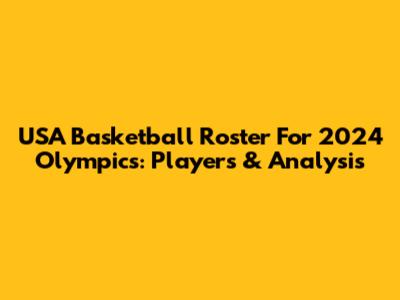 USA Basketball Roster For 2024 Olympics: Players & Analysis