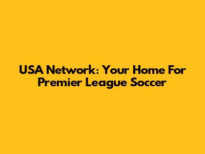 USA Network: Your Home For Premier League Soccer