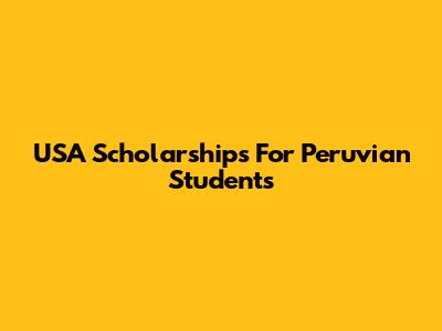 USA Scholarships For Peruvian Students