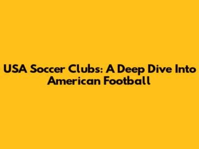 USA Soccer Clubs: A Deep Dive Into American Football