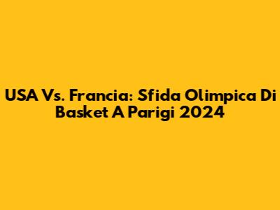 USA Vs. Francia: Sfida Olimpica Di Basket A Parigi 2024