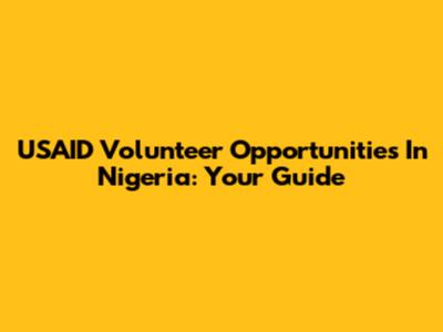 USAID Volunteer Opportunities In Nigeria: Your Guide