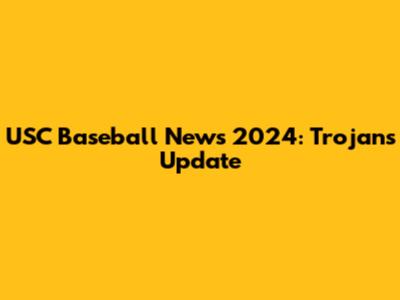 USC Baseball News 2024: Trojans Update