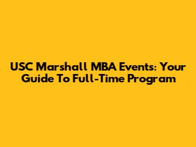 USC Marshall MBA Events: Your Guide To Full-Time Program