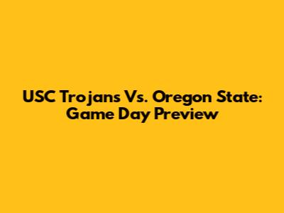 USC Trojans Vs. Oregon State: Game Day Preview