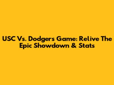 USC Vs. Dodgers Game: Relive The Epic Showdown & Stats