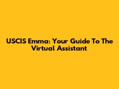 USCIS Emma: Your Guide To The Virtual Assistant