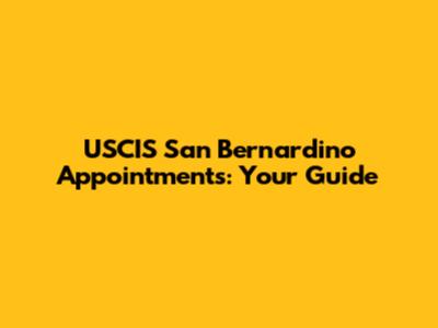 USCIS San Bernardino Appointments: Your Guide