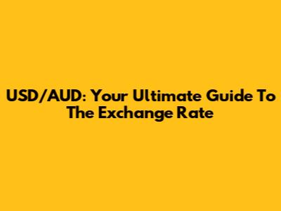 USD/AUD: Your Ultimate Guide To The Exchange Rate