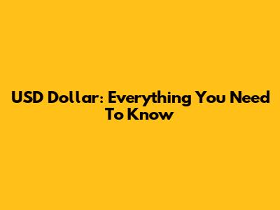 USD Dollar: Everything You Need To Know