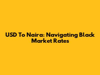 USD To Naira: Navigating Black Market Rates
