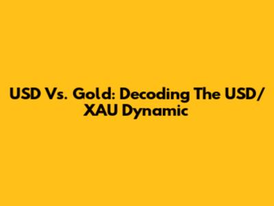 USD Vs. Gold: Decoding The USD/XAU Dynamic