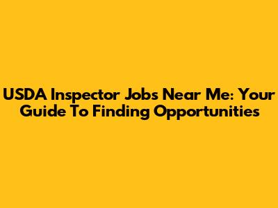 USDA Inspector Jobs Near Me: Your Guide To Finding Opportunities