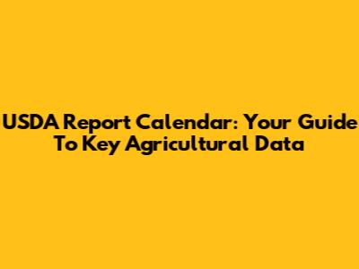 USDA Report Calendar: Your Guide To Key Agricultural Data