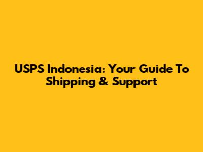 USPS Indonesia: Your Guide To Shipping & Support
