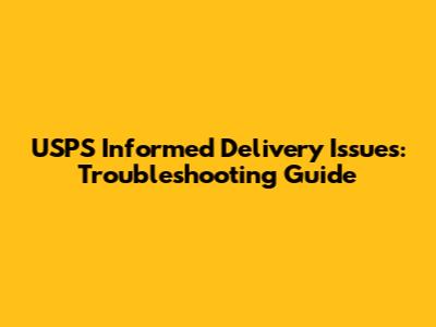 USPS Informed Delivery Issues: Troubleshooting Guide
