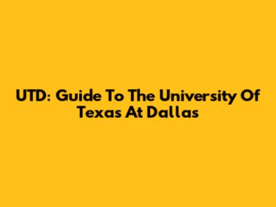 UTD: Guide To The University Of Texas At Dallas