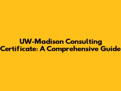 UW-Madison Consulting Certificate: A Comprehensive Guide