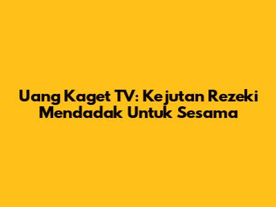 Uang Kaget TV: Kejutan Rezeki Mendadak Untuk Sesama