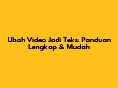 Ubah Video Jadi Teks: Panduan Lengkap & Mudah
