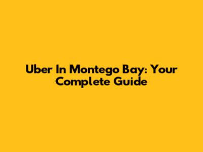 Uber In Montego Bay: Your Complete Guide