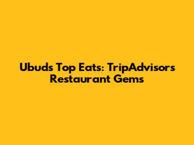 Ubud's Top Eats: TripAdvisor's Restaurant Gems