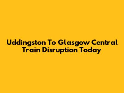 Uddingston To Glasgow Central Train Disruption Today