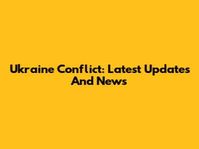Ukraine Conflict: Latest Updates And News