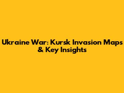 Ukraine War: Kursk Invasion Maps & Key Insights