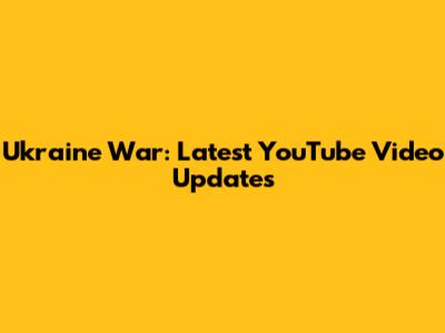 Ukraine War: Latest YouTube Video Updates