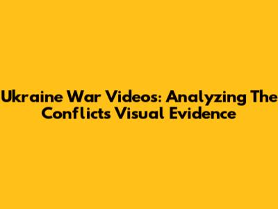 Ukraine War Videos: Analyzing The Conflict's Visual Evidence