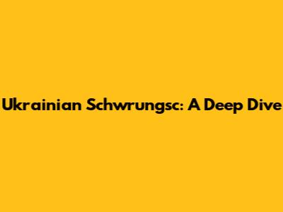 Ukrainian Schwrungsc: A Deep Dive
