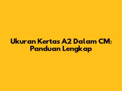 Ukuran Kertas A2 Dalam CM: Panduan Lengkap