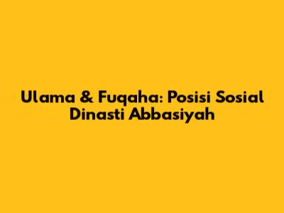 Ulama & Fuqaha: Posisi Sosial Dinasti Abbasiyah