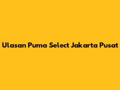 Ulasan Puma Select Jakarta Pusat